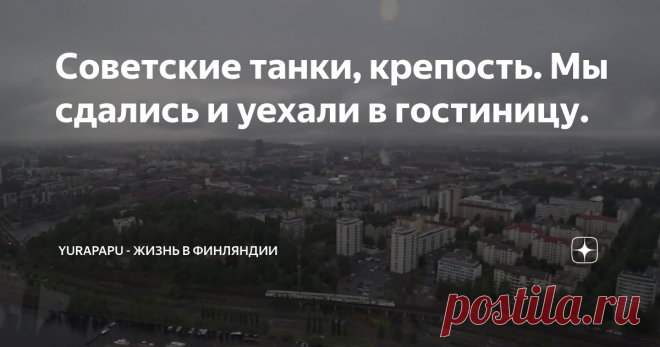 Советские танки, крепость. Мы сдались и уехали в гостиницу.