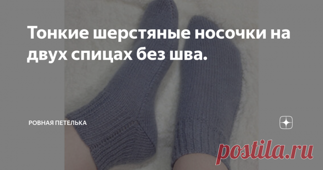 Тонкие шерстяные носочки на двух спицах без шва. Для работы потребуются: Пряжа: пряжа с содержанием шерсти метражом  480 - 500 м на 100 г.  Спицы: круговые или обоюдоострые №2. Дополнительные материалы: ножницы. Размер изделия: Носки подойдут на размер ноги 37 - 38.  Чтобы связать носки точно по размеру, необходимо будет сделать расчеты по образцу. Вязание образца и расчеты: Свяжите небольшой образец лицевой гладью (в лицевых рядах вяжите все петли лицевыми, в изнаночных -...
