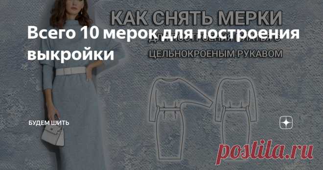 Всего 10 мерок для построения выкройки Статья автора «Будем шить/Шитье и рукоделие» в Дзене ✍: Платья с цельнокроеным рукавом обычно шьют из трикотажных полотен.