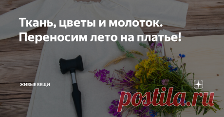 Ткань, цветы и молоток. Переносим лето на платье! Эко-принт на ткани легко и просто.
