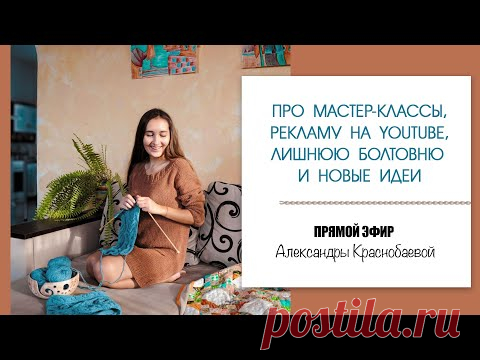 Про мастер-классы, рекламу на моем Youtube, лишнюю болтовню и новые идеи. Прямой эфир 06.04.21