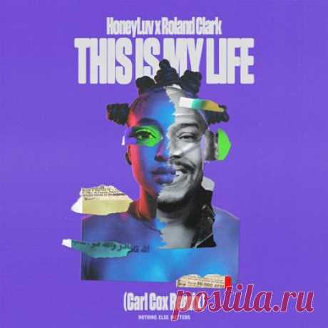 HoneyLuv, Roland Clark - This Is My Life (Carl Cox Mix)