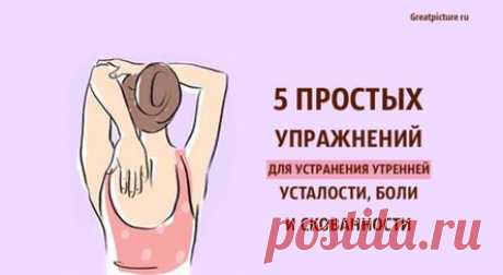 5 простых упражнений для устранения утренней усталости, боли и скованности
