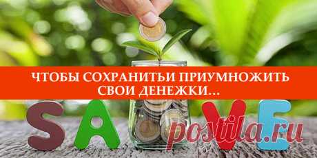 Чтобы сохранитьи приумножить свои денежки… | Полезные советы
