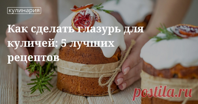 Как сделать глазурь для куличей: 5 лучших рецептов. Кулинарные статьи и лайфхаки Как сделать глазурь для куличей: 5 лучших рецептов. Рецепты, лайфхаки, обзоры, и интересные истории из жизни. Все о доме, семье, уюте, готовке а так же рецепты с фото на сайте Едим Дома