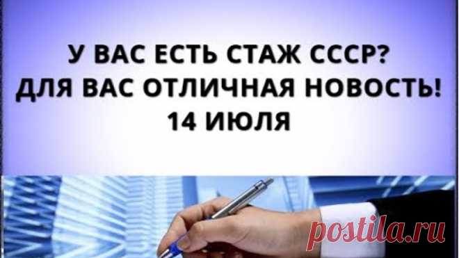 У вас есть стаж СССР? Для вас отличная новость! 14 июля