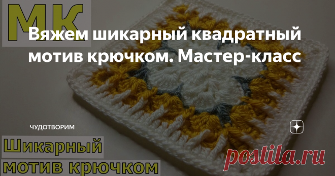 Вяжем шикарный квадратный мотив крючком. Мастер-класс