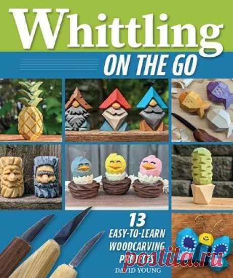 Whittling On the Go: 13 Easy-to-Learn Woodcarving Projects 2025
