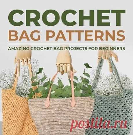 Crochet Bag Patterns: Amazing Crochet Bag Projects For Beginners: Fashion Crochet 2023