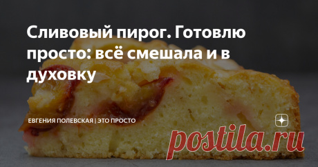 Сливовый пирог. Готовлю просто: всё смешала и в духовку