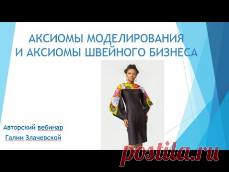 Аксиомы моделирования и Аксиомы бизнеса. Вебинар Галии Злаческой, автора ГЕНЕТИКА КРОЯ.