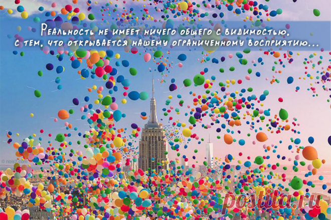 Реальность не имеет ничего общего с видимостью, с тем, что открывается нашему ограниченному восприятию.