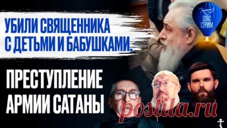 Убили священника с детьми и бабушками. Преступление армии сатаны / СПАС-СТРИМ | Телеканал «СПАС» | Дзен