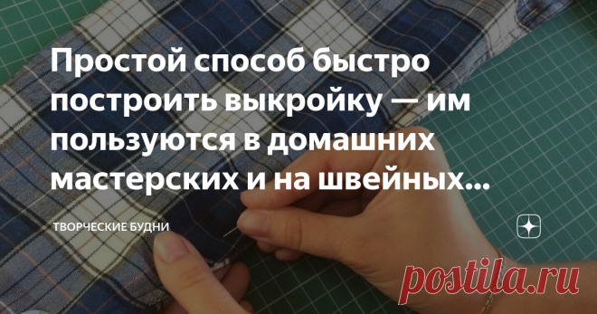 Простой способ быстро построить выкройку — им пользуются в домашних мастерских и на швейных производствах В одной из предыдущих статье я обещала рассказать вам об интересном методе построения выкроек, которым пользовались раньше и пользуются сейчас все: от специалистов швейного дела до любителей. Этот метод называется имитация готовых изделий. Имитация готовых изделий Если говорить проще, то имитация в швейном деле — это выполнение копии готового изделия. Это обычное дело....