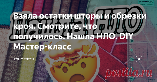 Взяла остатки шторы и обрезки кроя. Смотрите, что получилось. Нашла НЛО. DIY Мастер-класс