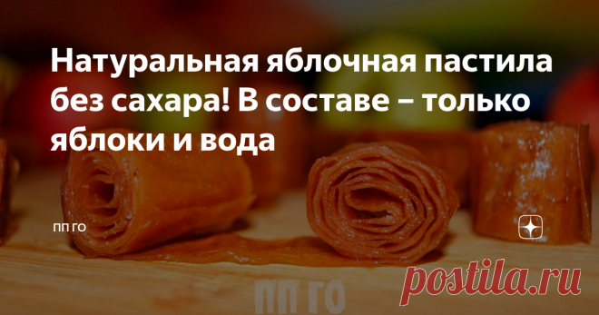 Натуральная яблочная пастила без сахара! В составе – только яблоки и вода