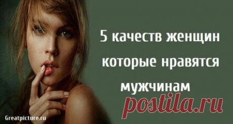 5 качеств женщин, которые нравятся мужчинам