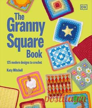 The Granny Square Book: 125 Modern Designs to Crochet 2025