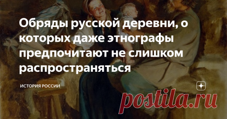 Обряды русской деревни, о которых даже этнографы предпочитают не слишком распространяться На нашу седую старину в XXI веке мы всё чаще смотрим с благоговением и ностальгией. Все крестьяне-мужчины сильны и трудолюбивы, женщины красивы, мудры, терпеливы, и только негодяи-помещики портят эту идиллическую картину, мешая окончательно установиться раю на земле.