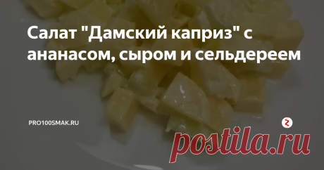 Салат "Дамский каприз" с ананасом, сыром и сельдереем Всем привет! Сегодня готовим вкусный и легкий салат из ананаса, сыра, сельдерея и яблока. Необычный вкус салату придает сочетание сладкого, сочного ананаса и солоноватого сыра. А зеленое яблоко и стебель сельдерея добавляют вкусу пикантности. Ингредиенты: Процесс приготовления: 1. Ананас нарезать кубиками. 2. Так же мелкими кубиками нарезать зеленое яблоко... 3. ... и сыр. 4. Стебель сельдерея очистить, нарезать небольш...