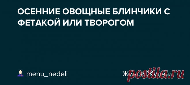 ОСЕННИЕ ОВОЩНЫЕ БЛИНЧИКИ С ФЕТАКОЙ ИЛИ ТВОРОГОМ Сегодня я отправила самые вкусные рецепты октября в рассылке моим подписчикам. Ставьте лайк, кто получил! Кто  не подписан – обязательно подписывайтесь на рассылку нашего  сообщества здесь , тогда вы тоже будете получать подборки с самыми вкусными  рецептами, которые я не выкладываю…