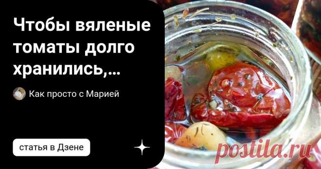 Чтобы вяленые томаты долго хранились, нужно правильно их приготовить. Статья автора «Как просто с Марией» в Дзене ✍: Теперь вяленые томаты готовлю только по этому рецепту.