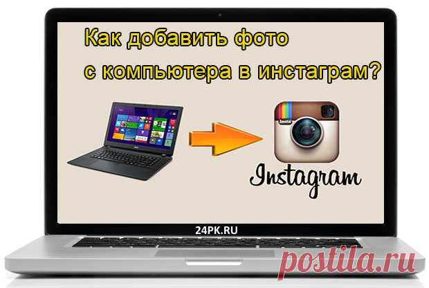Как добавить фото с компьютера в инстаграм? Ответ в статье! Всем привет,друзья! Хотите узнать, как добавить фото с компьютера в инстаграм? Тогда читайте подробный ответ в моей статье!