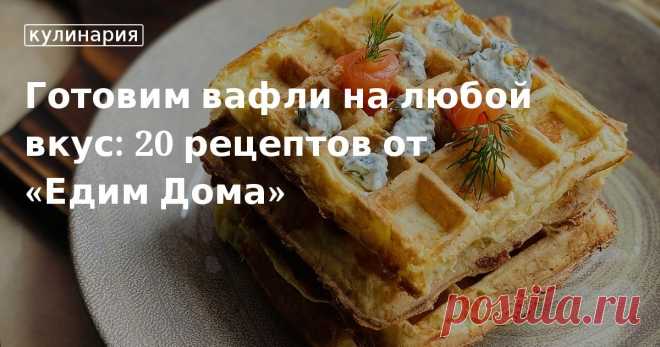 Готовим вафли на любой вкус: 20 рецептов от «Едим Дома». Кулинарные статьи и лайфхаки Готовим вафли на любой вкус: 20 рецептов от «Едим Дома». Рецепты, лайфхаки, обзоры и интересные истории из жизни. Все о доме, семье, уюте, готовке, а также рецепты с фото на сайте Едим Дома