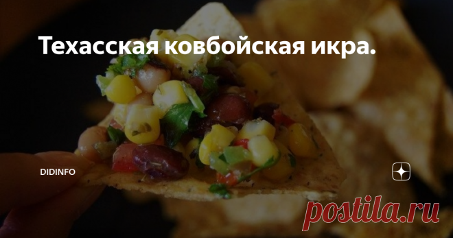 Техасская ковбойская икра. Сегодня мы с вами немного побудем ковбоями. Эдакими суровыми парнями с квадратной челюстью, пыльниками из батиста на загорелом носу, обветренными полями ковбойской шляпы из настоящей воловьей кожи… Ну и перекусим по-ковбойски: весело, кисло-сладко, с большим количеством свежего хлеба и яркого вкусного салата. Готовы?
Блюдо, которое мы будем готовить, появилось в 1940-х годах в Техасе, но придумал