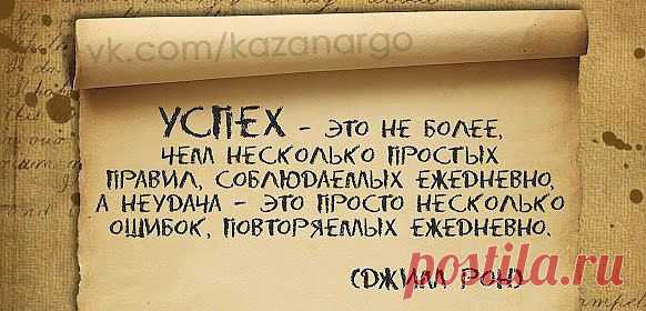 "Успех - это не более, чем несколько простых правил, соблюдаемых ежедневно, а неудача - это просто несколько ошибок, повторяемых ежедневно". Джим Рон
