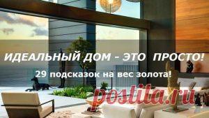 ИДЕАЛЬНЫЙ ДОМ - ЭТО ПРОСТО! 29 подсказок на  золота!