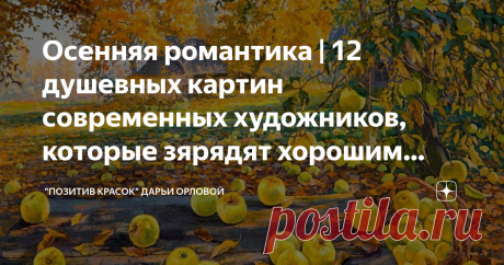 Осенняя романтика | 12 душевных картин современных художников, которые зярядят хорошим настроением Статья автора «"Позитив красок" Дарьи Орловой» в Дзене ✍: Приветствую на блоге "Позитив красок", уважаемые читатели!