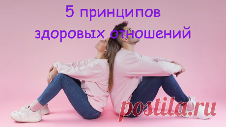 5 принципов здоровых отношений | Living Notes
Даже если вы уберете хотя бы один из них, все может развалиться, как карточный домик.
