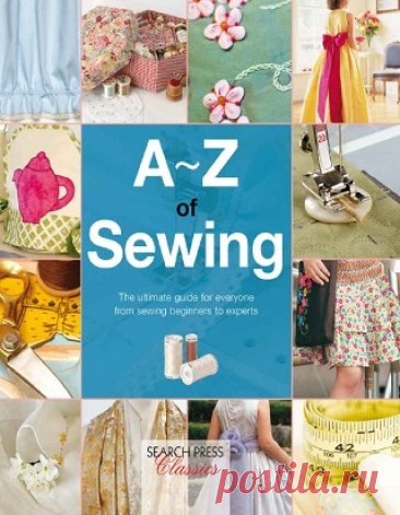 A-Z of Sewing: The Ultimate Guide for Everyone From Sewing Beginners to Experts 2022