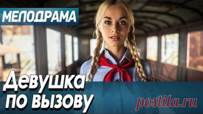 Фильм про страсть детдомовской к семье - Девушка по вызову / Русские мелодрамы новинки 2020