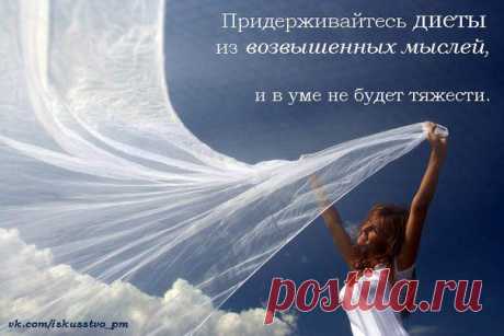 Придерживайтесь диеты из возвышенных мыслей, и  в уме не будет тяжести.