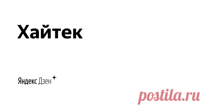Хайтек | Yandex Zen Медиа про высокие технологии в России и  лучшие мировые практики. Хроника наступления технологий, роботов, неуглеродной энергии, цифровой медицины, тотального блокчейна и искусственного интеллекта в режиме онлайн.