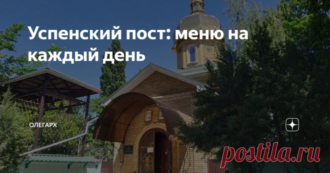 Успенский пост: меню на каждый день Успенский пост является непереходящим. Он длится с 14.08 по 27.08. и считается строгим. Установлен был этот пост, чтобы побудить верующих подражать Матери Божьей, которая провела свою жизнь в подвиге, молитве, посте. Вот я и не поленился наведать знакомого батюшку, чтобы узнать о том, как держать это говение правильно, чтобы составить меню на каждый из постных дней. Правила питания во время поста Отец Роман сказал мне, что для простых ми...