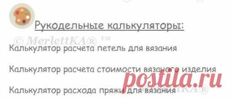 РУКОДЕЛЬНЫЕ КАЛЬКУЛЯТОРЫ ... В ПОМОЩЬ ВЯЗАЛЬЩИЦАМ / Всё из мира рукоделия (изучаю и делюсь различными техниками и видами рукоделия)