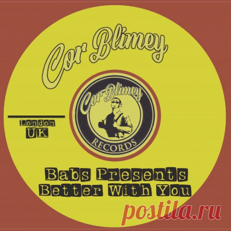 Babs Presents - Better With You [Cor Blimey Records]