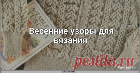 ​ Весенние узоры для вязания Весенние узоры для вязанияЗабирайте в копилочки - они будут радовать вас еще долго.