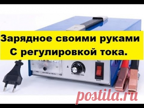 Зарядное устройство своими руками! С регулятором тока. Все просто.