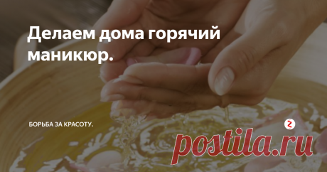 Делаем дома горячий маникюр. Горячий маникюр называют королевским. И, не зря. Таким способом можно избавиться от слоящихся ногтей, увлажнить и омолодить кожу рук. Если делать горячий маникюр, навсегда забудете о заусенцах и сухой кутикуле.