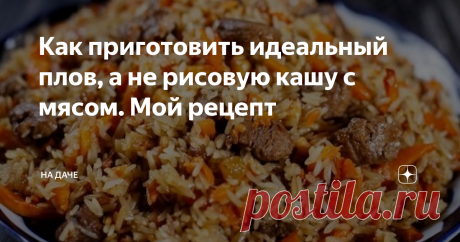 Как приготовить идеальный плов, а не рисовую кашу с мясом. Мой рецепт В чем секрет идеального плова? Этим вопросом я задавалась каждый раз, когда, возлагая надежды на очередной рецепт изумительного плова, в тоге получала обычную рисовую кашу с мясом. Признаться, и такое блюдо мы охотно съедали, но мне, все-таки, хотелось «добить» рецепт до победного конца.
И, по счастливой случайности, мне удалось побывать на празднике в уютном ресторанчике, где для гостей основным