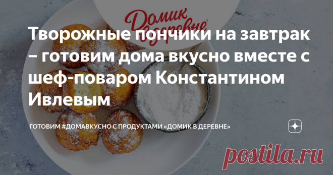 Творожные пончики на завтрак – готовим дома вкусно вместе с шеф-поваром Константином Ивлевым На приготовление таких пончиков вы потратите не более получаса — просто следуйте нашей пошаговой инструкции.