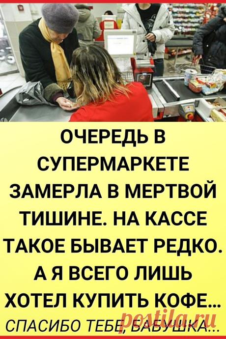 Очередь в супермаркете Замерла в мертвой тишине. На кассе такое бывает редко. А я всего лишь хотел купить кофе… Спасибо тебе, бабушка...