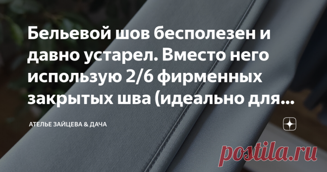 Бельевой шов бесполезен и давно устарел. Вместо него использую 2/6 фирменных закрытых шва (идеально для любых тканей) Статья автора «Ателье Зайцева & Дача» в Дзене ✍: С самого первого дня, как села за машинку, возненавидела этот бельевой шов. В нем не так ВСЁ!