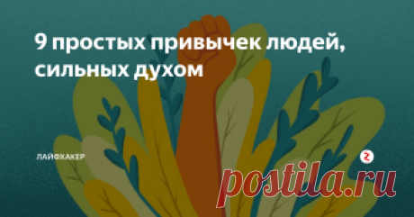 9 простых привычек людей, сильных духом Развивайте в себе эти качества, и станете человеком с железной выдержкой.