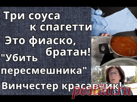 Готовим вместе три соуса к спагетти/Фиаско с кардиганом/&quot;Убить пересмешника&quot;/Винчестер красавчик