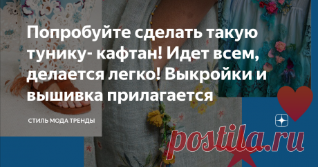 Попробуйте сделать такую тунику- кафтан! Идет всем, делается легко! Выкройки и вышивка прилагается   Синоптики предупредили о жаре и возможной засухе в июле.    Поэтому предлагаю вооружиться заранее и сделать такое вот просторное платье-тунику или кафтан.  Добавив к ней  ее еще и красивую отделку. Образцы вышивки взяла у лучших  кутюрье мира.    Обратите внимание- Дома Chanel и Valentino предлагают верх сшить из -лопкового кружева, техника ришелье. Конечно, есть варианты и...